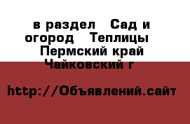  в раздел : Сад и огород » Теплицы . Пермский край,Чайковский г.